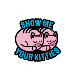 SHOW ME YOUR KITTIES PIN (NET)